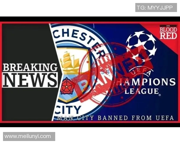 曼城遭欧足联重罚3000万罚款并禁赛一年引发广泛关注